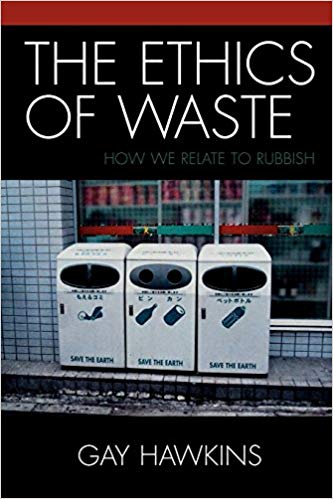 The Ethics Of Waste How We Relate To Rubbish Gay Hawkins