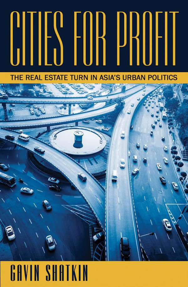 Cities For Profit The Real Estate Turn In Asias Urban Politics Gavin Shatkin