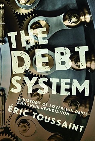 The Debt System A History Of Sovereign Debts And Their Repudiation Ric Toussaint