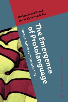 The Emergence Of Protolanguage Holophrasis Vs Compositionality Michael A Arbib