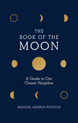 The Book Of The Moon A Guide To Our Closest Neighbor Maggie Aderinpocock