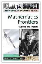 Pioneers In Mathematics Mathematics Frontiers 1950 To The Present Bradley