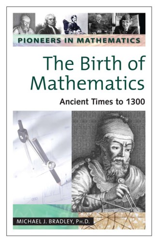 Pioneers In Mathematics The Birth Of Mathematics Ancient Times To 1300 Bradley