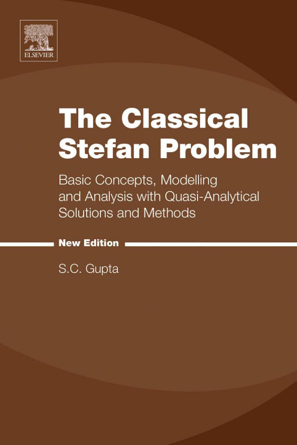 The Classical Stefan Problem Basic Concepts Modelling And Analysis With Quasianalytical Solutions And Methods New Edition Gupta Sc
