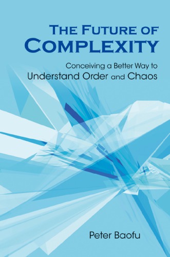 The Future Of Complexity Conceiving A Better Way To Understand Order And Chaos Baofu