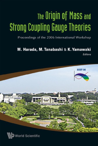 The Origin Of Mass And Strong Coupling Gauge Theories Proceedings Of The 2006 International Workshop Nagoya University Nagoya Japan 2124 November 2006 Harada M