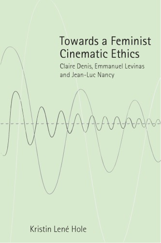 Towards A Feminist Cinematic Ethics Claire Denis Emmanuel Levinas And Jeanluc Nancy Kristin Len Hole