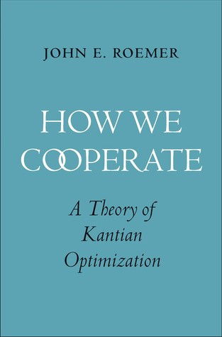 How We Cooperate A Theory Of Kantian Optimization Hardcover John E Roemer