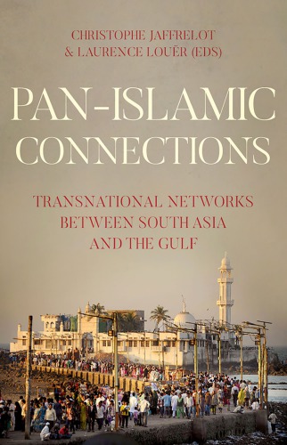 Panislamic Connections Transnational Networks Between South Asia And The Gulf Christophe Jaffrelot