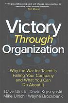 Victory Through Organization Why The War For Talent Is Failing Your Company And What You Can Do About It Brockbank