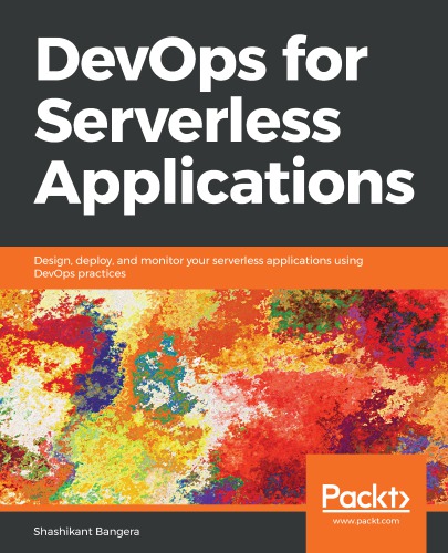 Devops For Serverless Applications Design Deploy And Monitor Your Serverless Applications Using Devops Practices Bangera