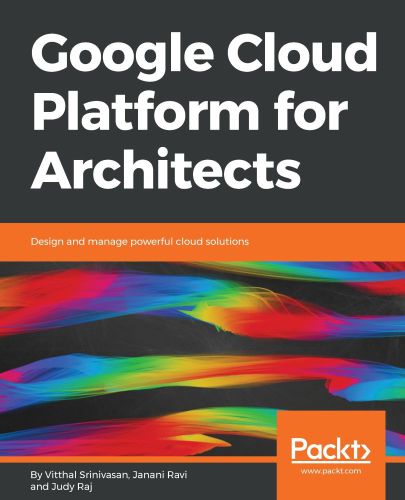 Google Cloud Platform For Architects Design And Manage Powerful Cloud Solutions Raj