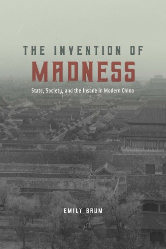 The Invention Of Madness State Society And The Insane In Modern China Emily Baum