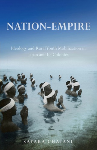 Nationempire Ideology And Rural Youth Mobilization In Japan And Its Colonies Sayaka Chatani