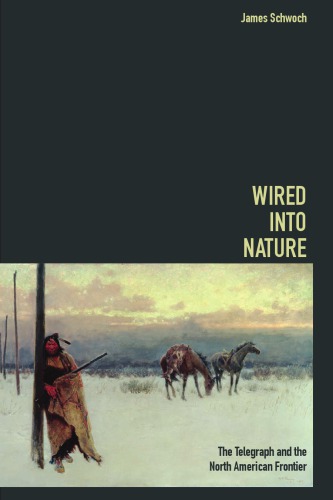 Wired Into Nature The Telegraph And The North American Frontier James Schwoch