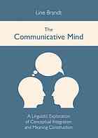 The Communicative Mind A Linguistic Exploration Of Conceptual Integration And Meaning Construction Line Brandt