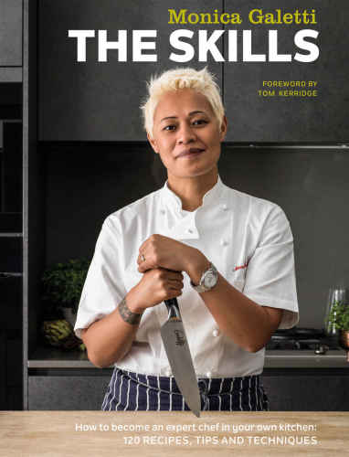 The Skills How To Become An Expert Chef In Your Own Kitchen 120 Recipes Tips And Techniques 1st Edition Monica Galetti