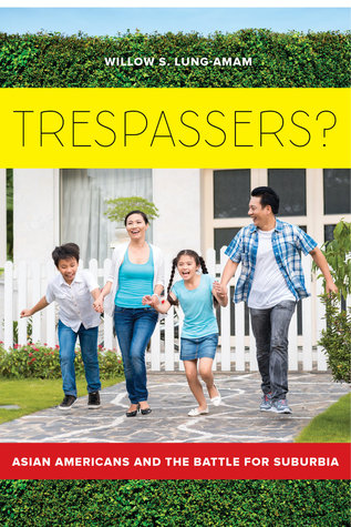 Trespassers Asian Americans And The Battle For Suburbia Paperback Willow Lungamam