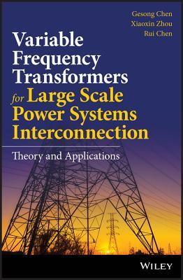Variable Frequency Transformers For Large Scale Power Systems Interconnection Theory And Applications 1st Edition Gesong Chen