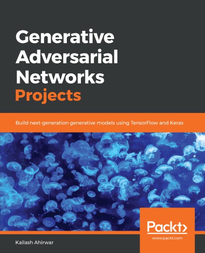 Generative Adversarial Networks Projects Build Nextgeneration Generative Models Using Tensorflow And Keras Ahirwar