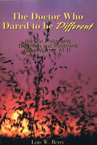 The Doctor Who Dared To Be Different His Life Philosophy Diagnosis And Treatment Glenn Warner M D Lois Berry