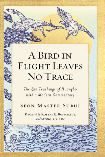 A Bird In Flight Leaves No Trace The Zen Teaching Of Huangbo With A Modern Commentary Seon Master Subul