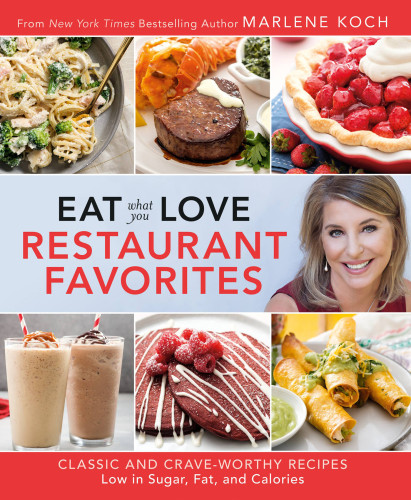 Eat What You Love Restaurant Favorites Classic And Craveworthy Recipes Low In Sugar Fat And Calories 1st Edition Marlene Koch