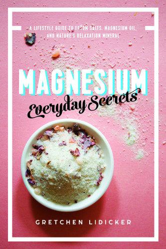 Magnesium Everyday Secrets A Lifestyle Guide To Natures Relaxation Mineral 1st Edition Gretchen Lidicker