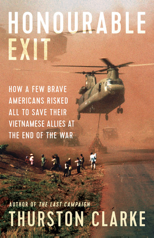 Honourable Exit How A Few Brave Americans Risked All To Save Their Vietnamese Allies At The End Of The War Hardcover Thurston Clarke