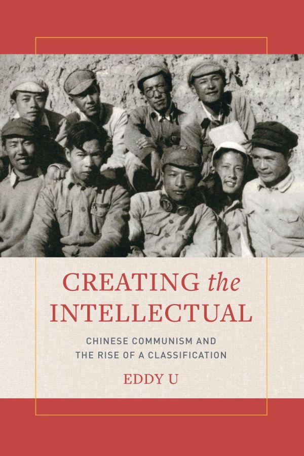 Creating The Intellectual Chinese Communism And The Rise Of A Classification Eddy U