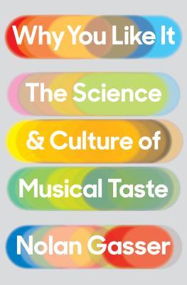 Why You Like It The Science And Culture Of Musical Taste Hardcover Nolan Gasser