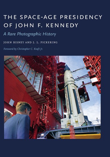 The Spaceage Presidency Of John F Kennedy A Rare Photographic History John Bisney