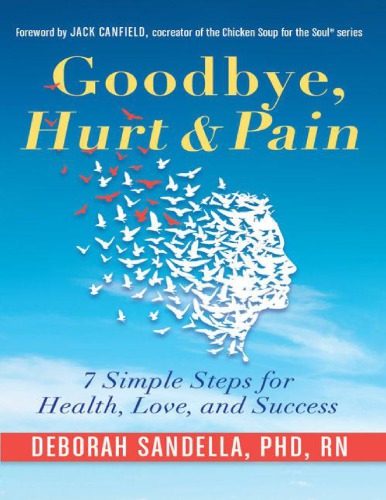 Goodbye Hurt Pain 7 Simple Steps For Health Love And Success Deborah Sandella