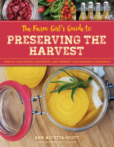 The Farm Girls Guide To Preserving The Harvest How To Can Freeze Dehydrate And Ferment Your Gardens Goodness 1st Edition Ann Accettascott