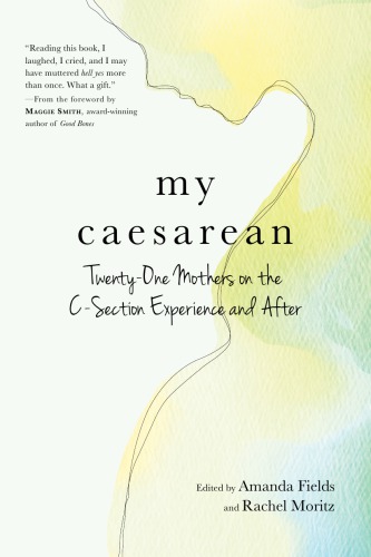 My Caesarean Twentyone Mothers On The Csection Experience And After Amanda Fields Editor
