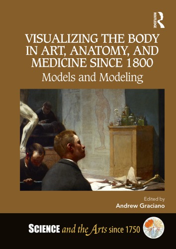 Visualizing The Body In Art Anatomy And Medicine Since 1800 Models And Modeling Andrew Graciano