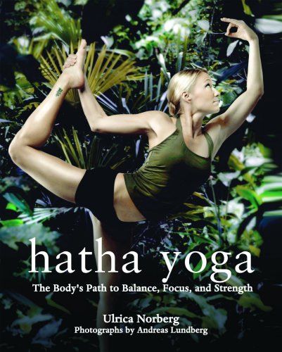 Hatha Yoga The Bodys Path To Balance Focus And Strength Ulrica Norberg