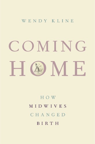 Coming Home How Midwives Changed Birth Wendy Kline
