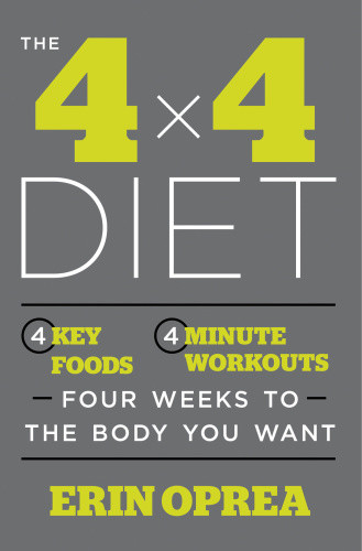 The 4 X 4 Diet 4 Key Foods 4minute Workouts Four Weeks To The Body You Want Erin Oprea