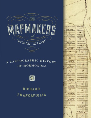 The Mapmakers Of New Zion A Cartographic History Of Mormonism Richard Francaviglia