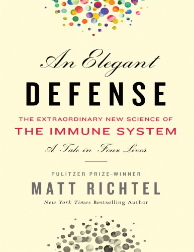 An Elegant Defense The Extraordinary New Science Of The Immune System Matt Richtel