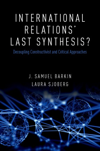 International Relations Last Synthesis Decoupling Constructivist And Critical Approaches Barkin