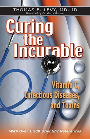 Curing The Incurable Vitamin C Infectious Diseases And Toxins Thomas E Levy