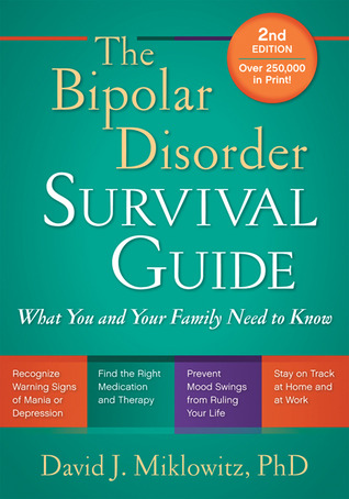 The Bipolar Disorder Survival Guide What You And Your Family Need To Know Second Edition David J Miklowitz