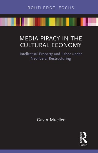 Media Piracy In The Cultural Economy Intellectual Property And Labor Under Neoliberal Restructuring 1st Gavin Mueller