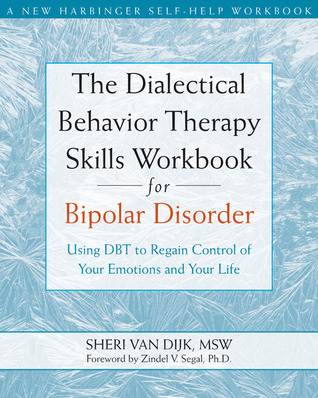 The Dialectical Behavior Therapy Skills Workbook For Bipolar Disorder Using Dbt To Regain Control Of Your Emotions And Your Life Paperback Sheri Van Dijk