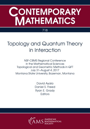 Topology And Quantum Theory In Interaction Nsfcbms Regional Conference In The Mathematical Sciences On Topological And Geometric Methods In Qft July 31august 4 2017 Montana State University Bozeman Montana Ayala