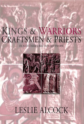 Kings And Warriors Craftsmen And Priests In Northern Britain Ad 550850 Leslie Alcock