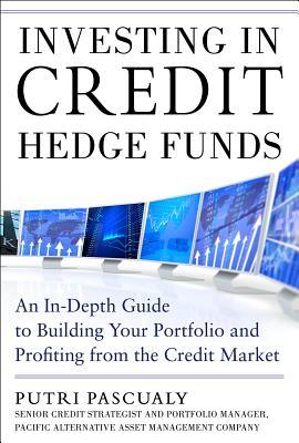 Investing In Credit Hedge Funds An Indepth Guide To Building Your Portfolio And Profiting From The Credit Market Hardcover Putri Pascualy