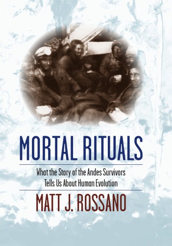 Mortal Rituals What The Story Of The Andes Survivors Tells Us About Human Evolution Matt Rossano